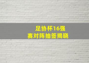 足协杯16强赛对阵抽签揭晓