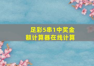 足彩5串1中奖金额计算器在线计算