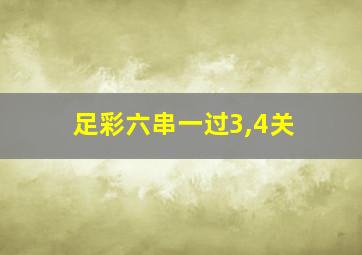 足彩六串一过3,4关