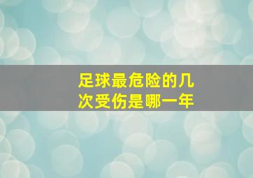 足球最危险的几次受伤是哪一年