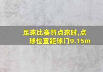 足球比赛罚点球时,点球位置距球门9.15m