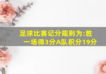 足球比赛记分规则为:胜一场得3分A队积分19分