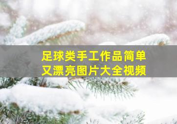 足球类手工作品简单又漂亮图片大全视频