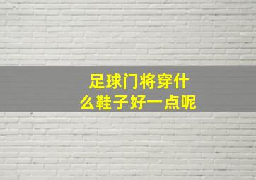 足球门将穿什么鞋子好一点呢