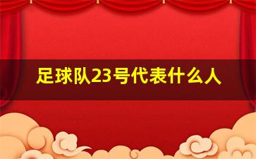 足球队23号代表什么人