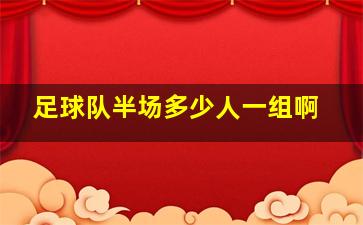 足球队半场多少人一组啊