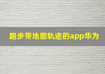 跑步带地图轨迹的app华为