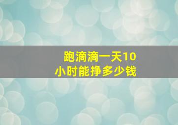 跑滴滴一天10小时能挣多少钱