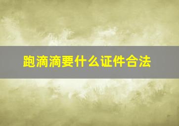 跑滴滴要什么证件合法