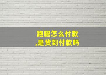 跑腿怎么付款,是货到付款吗