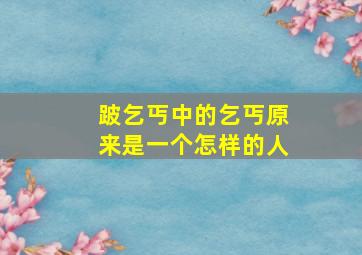 跛乞丐中的乞丐原来是一个怎样的人