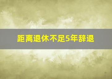 距离退休不足5年辞退