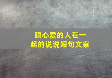 跟心爱的人在一起的说说短句文案