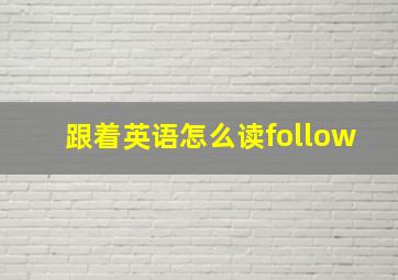 跟着英语怎么读follow