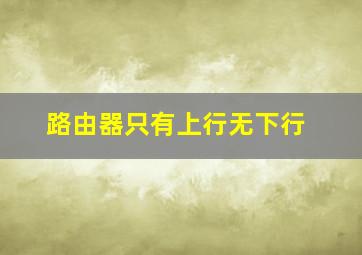 路由器只有上行无下行