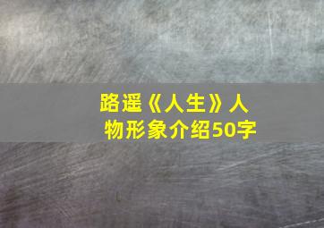 路遥《人生》人物形象介绍50字