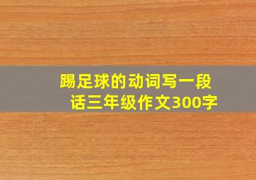 踢足球的动词写一段话三年级作文300字