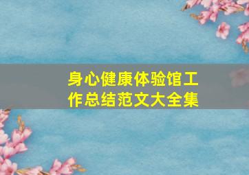 身心健康体验馆工作总结范文大全集