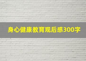 身心健康教育观后感300字