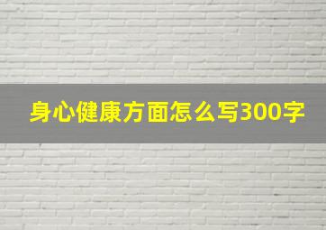 身心健康方面怎么写300字