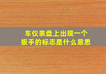 车仪表盘上出现一个扳手的标志是什么意思