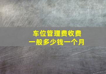 车位管理费收费一般多少钱一个月