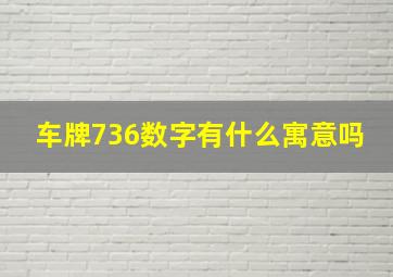 车牌736数字有什么寓意吗