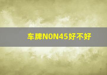 车牌N0N45好不好