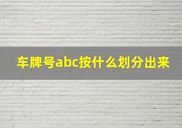 车牌号abc按什么划分出来