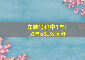 车牌号码中1与i,0与o怎么区分