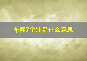 车耗7个油是什么意思