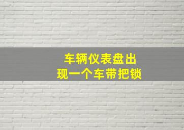 车辆仪表盘出现一个车带把锁