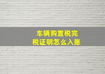 车辆购置税完税证明怎么入账