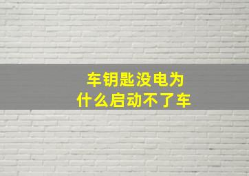 车钥匙没电为什么启动不了车