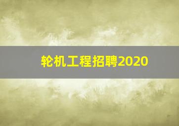 轮机工程招聘2020