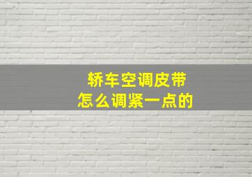 轿车空调皮带怎么调紧一点的