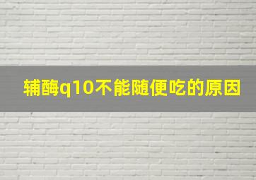 辅酶q10不能随便吃的原因