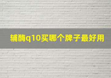 辅酶q10买哪个牌子最好用