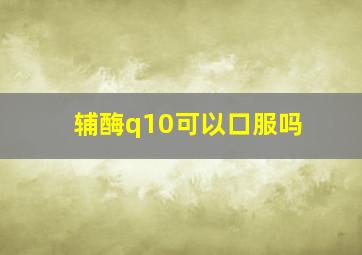 辅酶q10可以口服吗