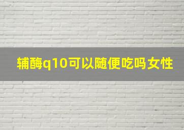 辅酶q10可以随便吃吗女性