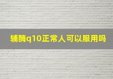 辅酶q10正常人可以服用吗