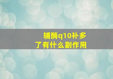 辅酶q10补多了有什么副作用