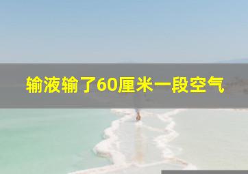 输液输了60厘米一段空气