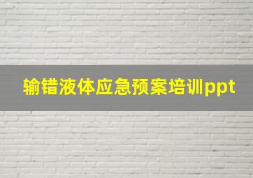 输错液体应急预案培训ppt