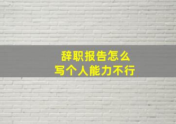 辞职报告怎么写个人能力不行