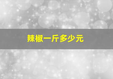 辣椒一斤多少元