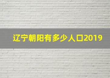 辽宁朝阳有多少人口2019