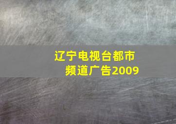 辽宁电视台都市频道广告2009