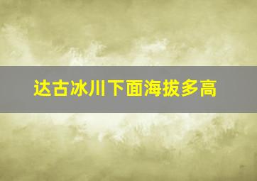 达古冰川下面海拔多高