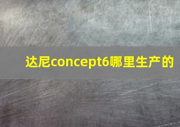 达尼concept6哪里生产的